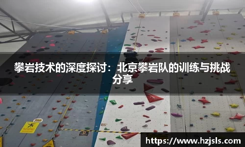 攀岩技术的深度探讨：北京攀岩队的训练与挑战分享